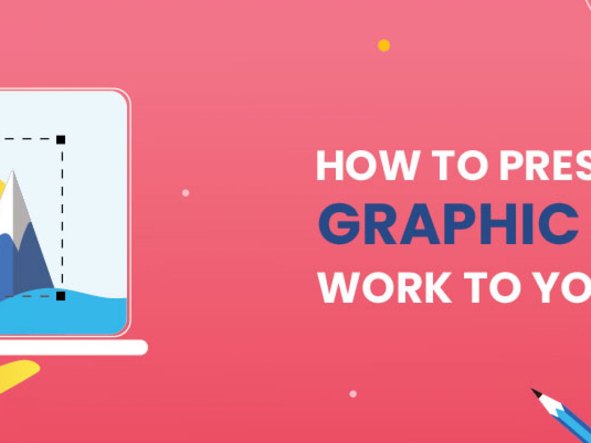 11 Tips to Present Graphic Design Work to Your Client